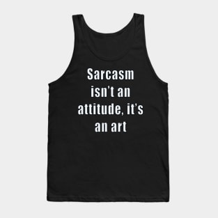 funny sassy sarcastic sarcasm saying phrase gift for men and women. Sarcasm isn’t an attitude, it’s an art Tank Top